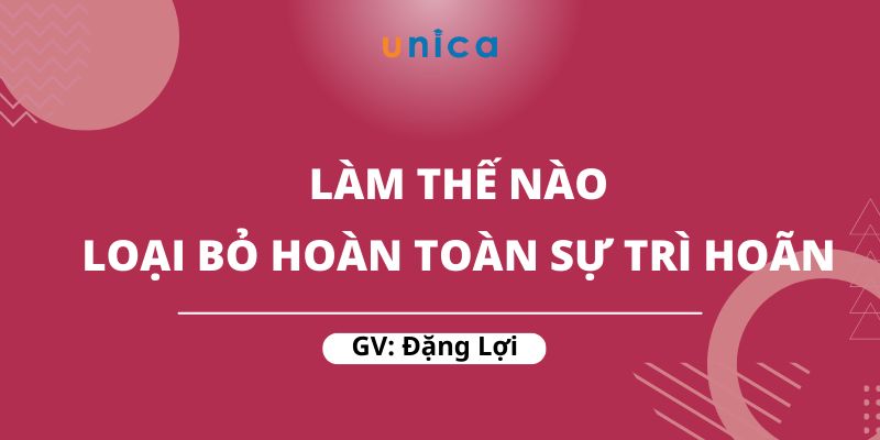 Làm Thế Nào Để Loại Bỏ Hoàn Toàn Sự Trì Hoãn